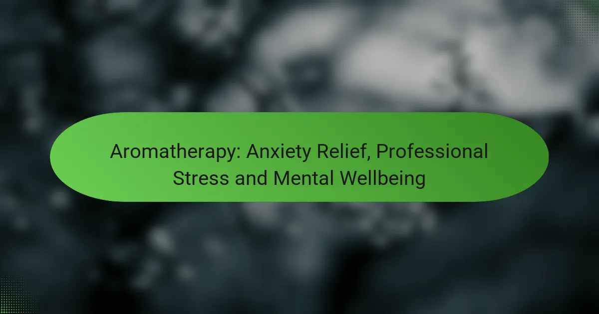 Aromatherapy: Anxiety Relief, Professional Stress and Mental Wellbeing