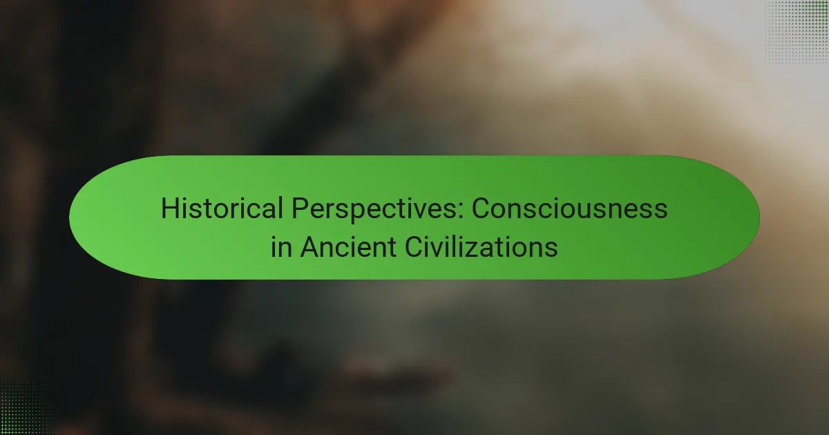 Historical Perspectives: Consciousness in Ancient Civilizations