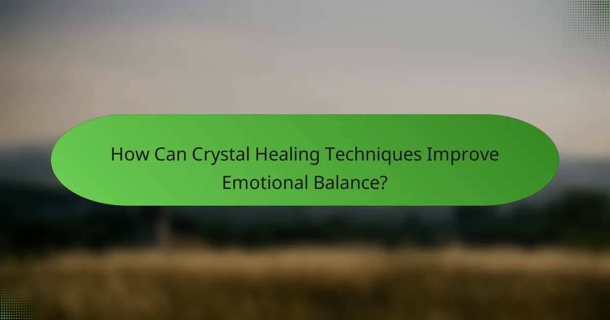 How Can Crystal Healing Techniques Improve Emotional Balance?