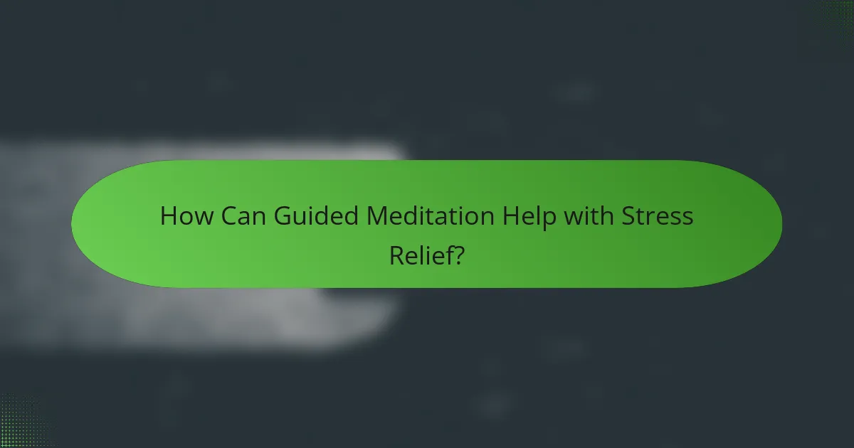 How Can Guided Meditation Help with Stress Relief?