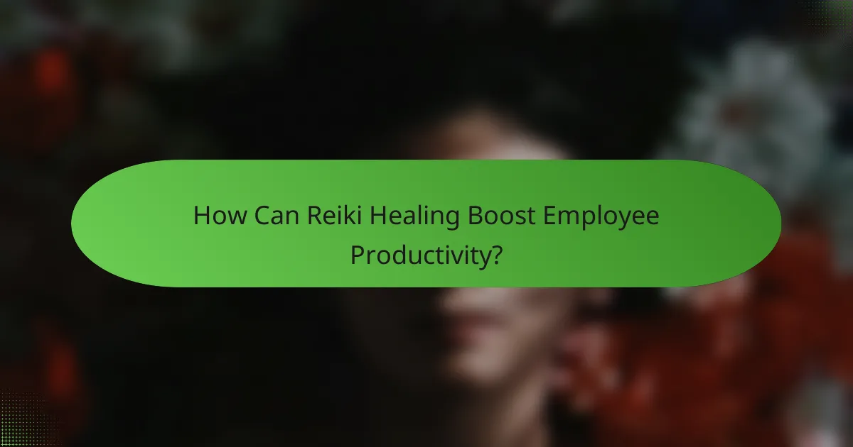 How Can Reiki Healing Boost Employee Productivity?