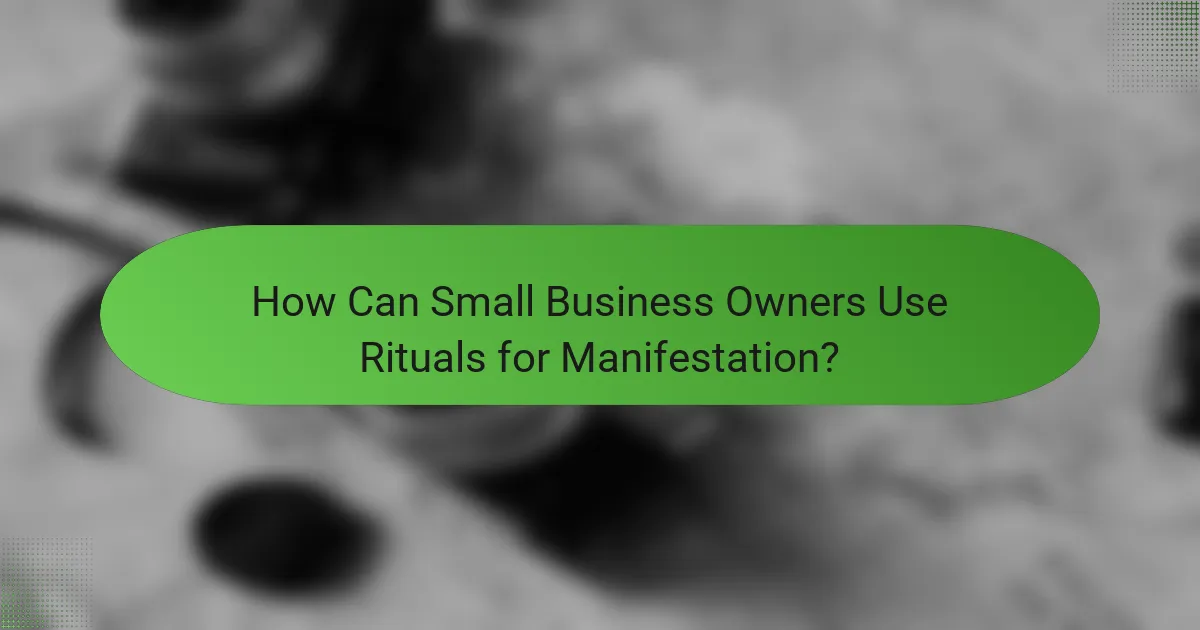 How Can Small Business Owners Use Rituals for Manifestation?