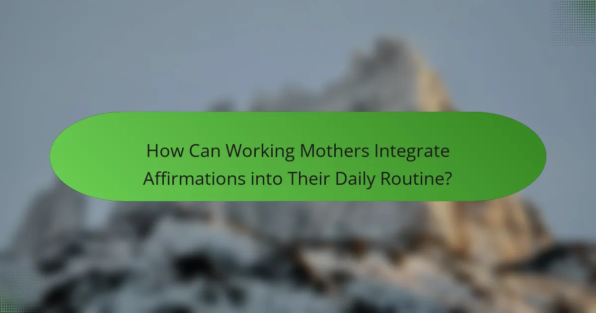 How Can Working Mothers Integrate Affirmations into Their Daily Routine?