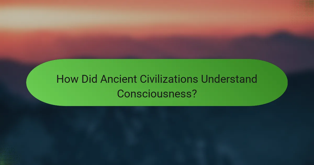 How Did Ancient Civilizations Understand Consciousness?