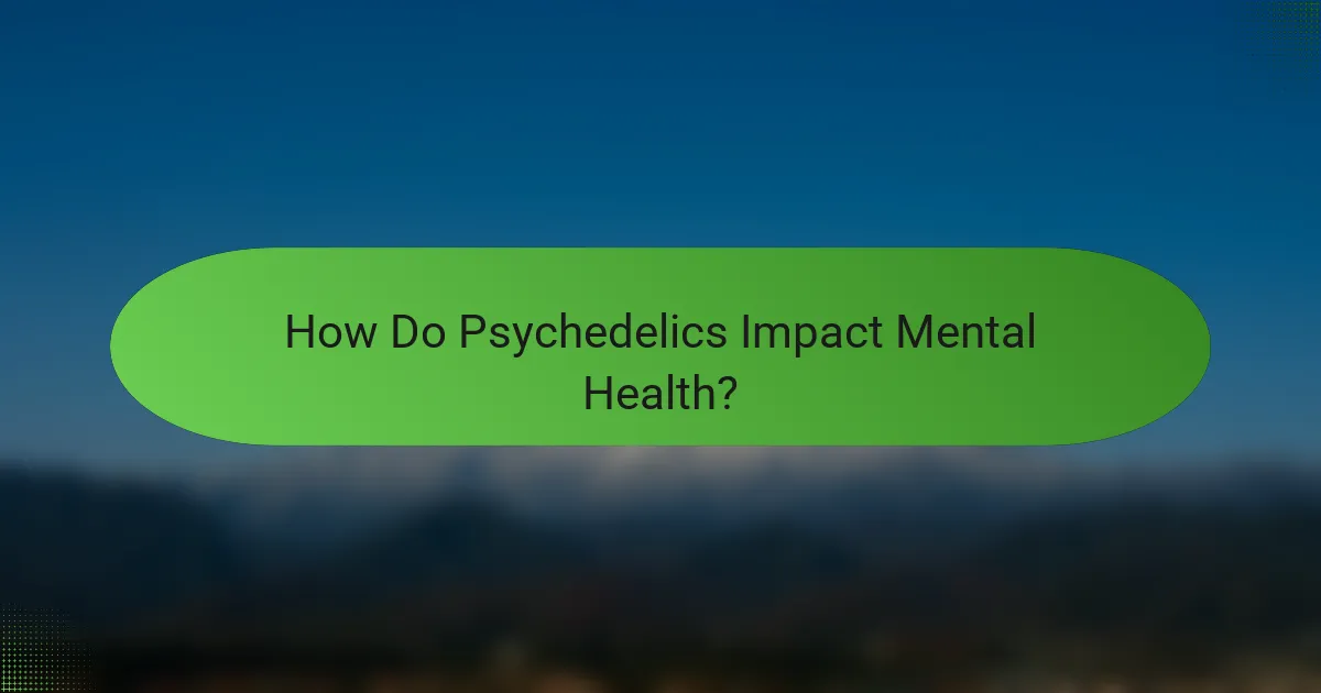 How Do Psychedelics Impact Mental Health?