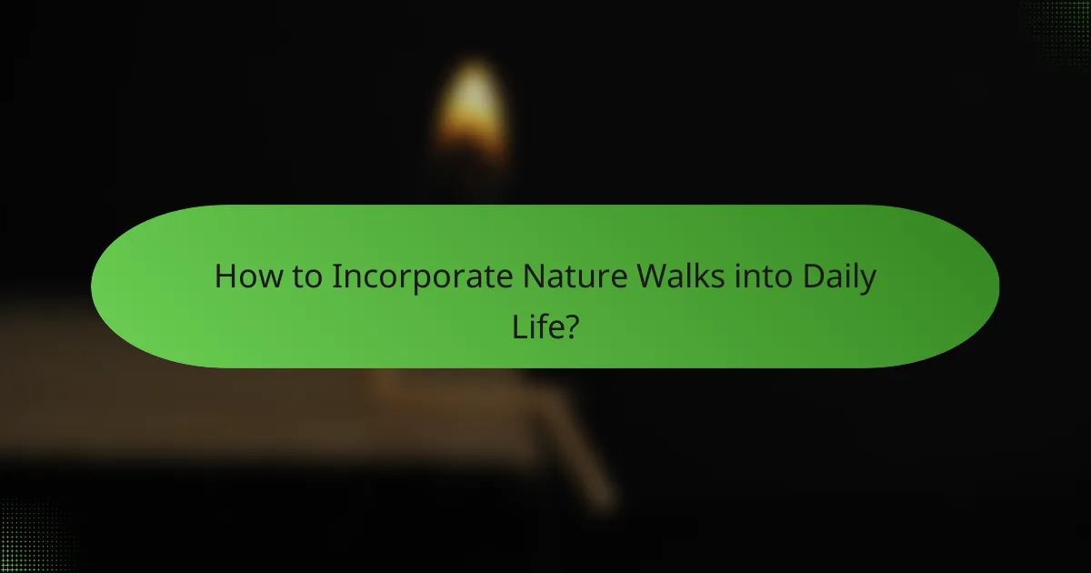 How to Incorporate Nature Walks into Daily Life?
