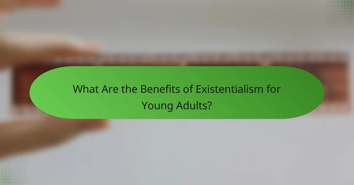 What Are the Benefits of Existentialism for Young Adults?
