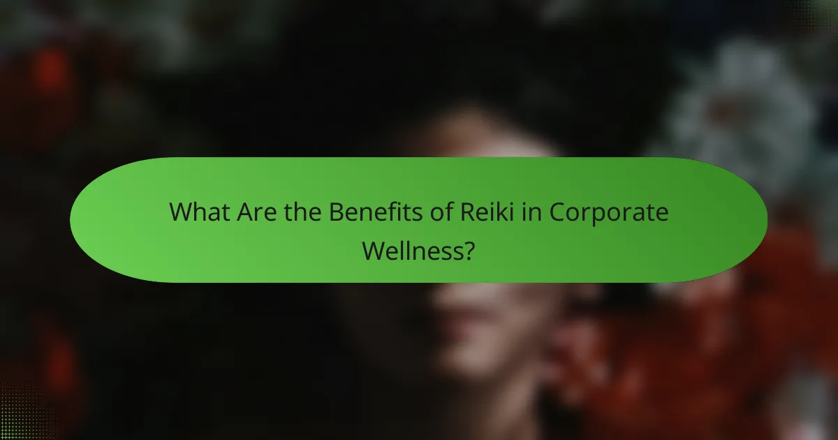 What Are the Benefits of Reiki in Corporate Wellness?