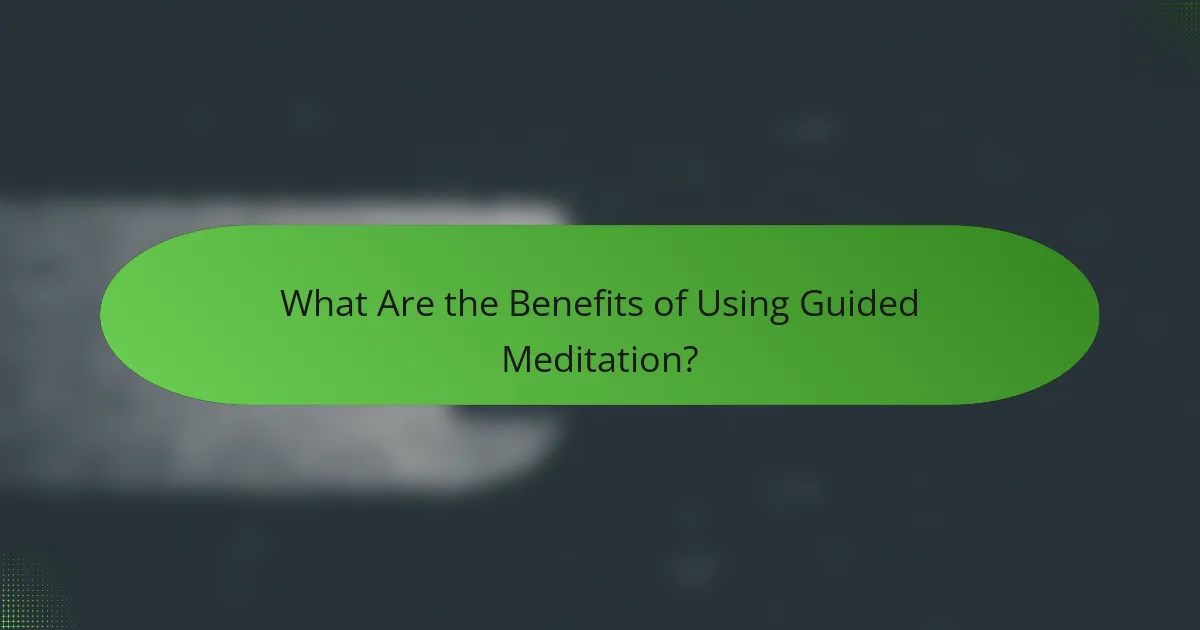 What Are the Benefits of Using Guided Meditation?