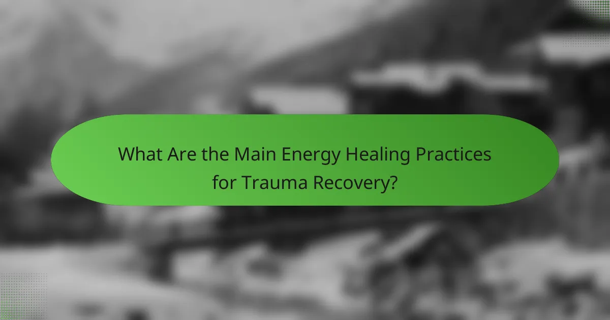 What Are the Main Energy Healing Practices for Trauma Recovery?