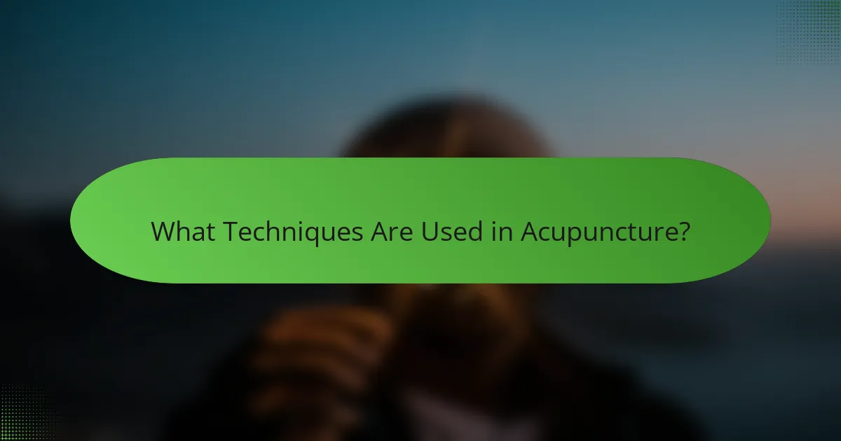 What Techniques Are Used in Acupuncture?