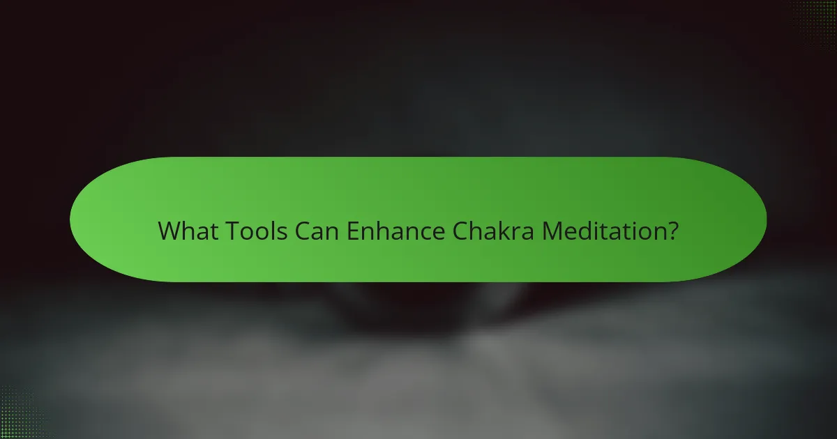 What Tools Can Enhance Chakra Meditation?